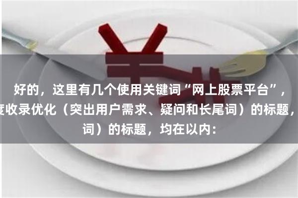 好的，这里有几个使用关键词“网上股票平台”，并针对百度收录优化（突出用户需求、疑问和长尾词）的标题，均在以内：