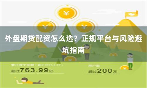 外盘期货配资怎么选？正规平台与风险避坑指南